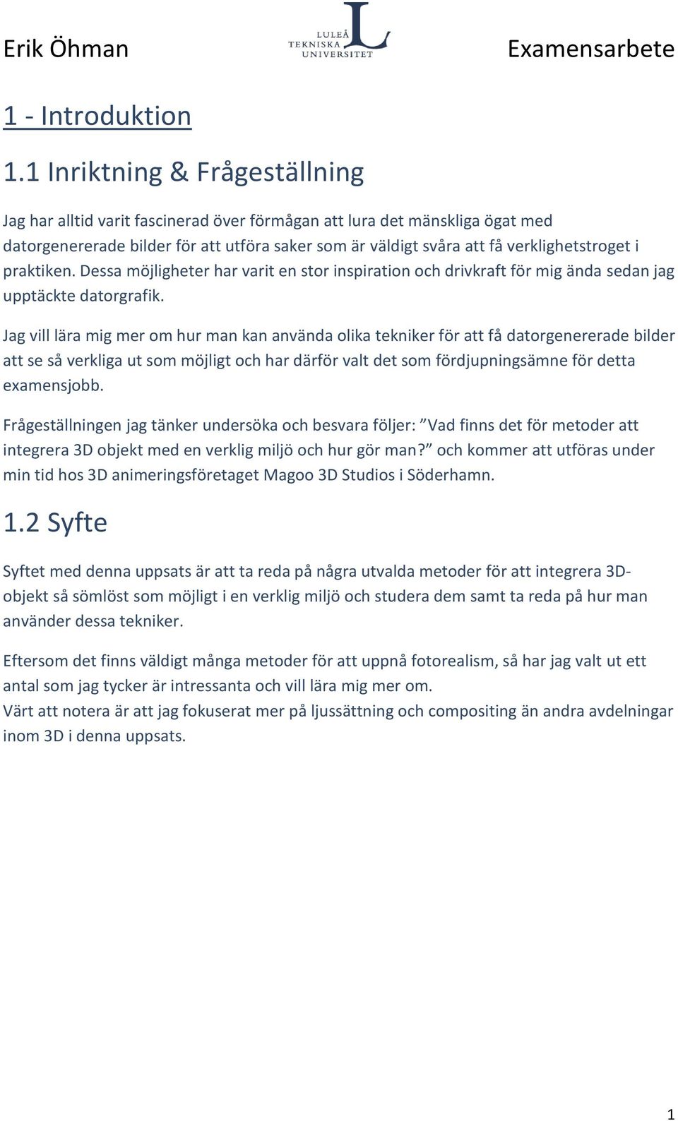 praktiken. Dessa möjligheter har varit en stor inspiration och drivkraft för mig ända sedan jag upptäckte datorgrafik.