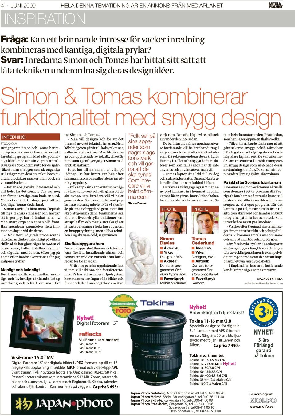 Simon & Tomas kombinerar funktionalitet med snygg design INREDNING STOCKHOLM Designparet Simon och Tomas har tagit sig in i de svenska hemmen via sitt inredningsprogram.