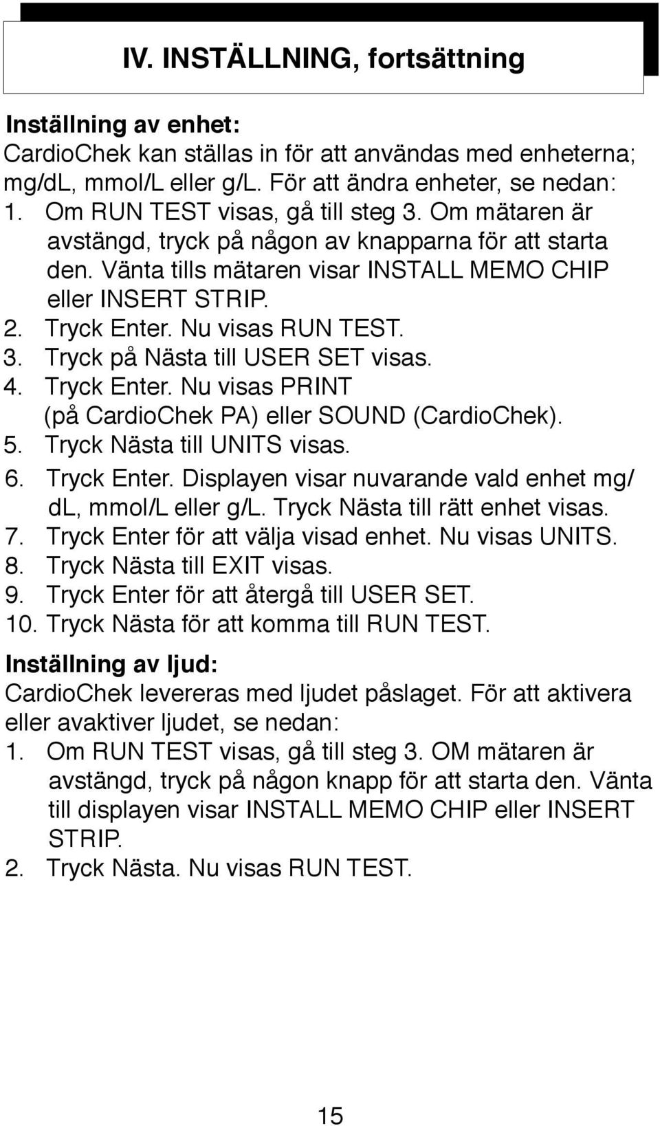 Nu visas RUN TEST. 3. Tryck på Nästa till USER SET visas. 4. Tryck Enter. Nu visas PRINT (på CardioChek PA) eller SOUND (CardioChek). 5. Tryck Nästa till UNITS visas. 6. Tryck Enter. Displayen visar nuvarande vald enhet mg/ dl, mmol/l eller g/l.