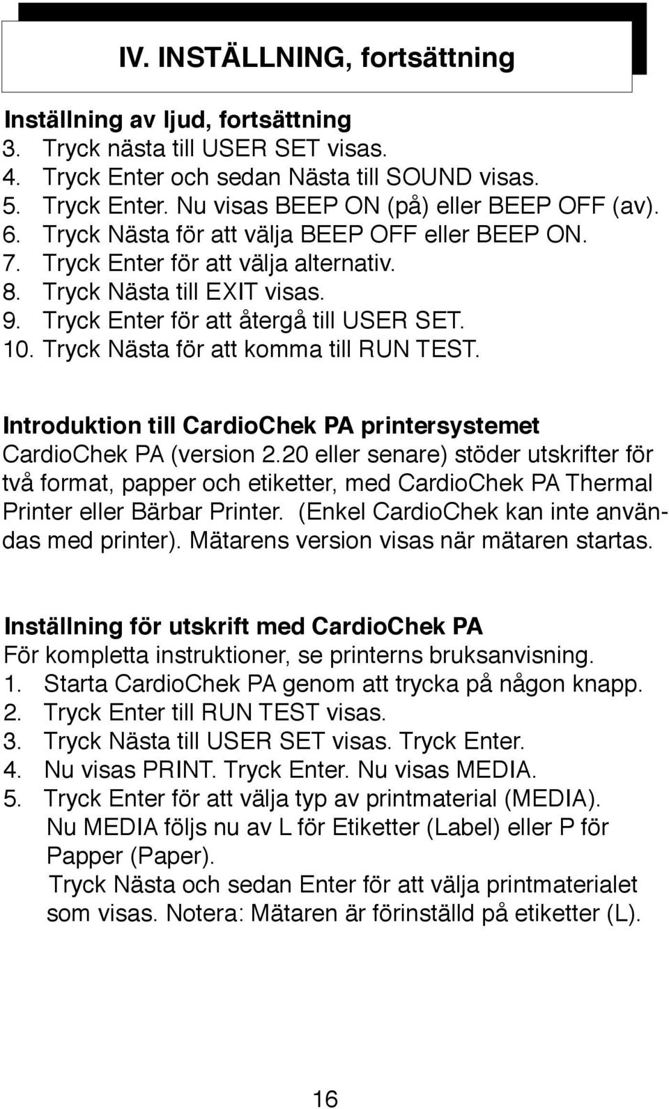 Tryck Nästa för att komma till RUN TEST. Introduktion till CardioChek PA printersystemet CardioChek PA (version 2.