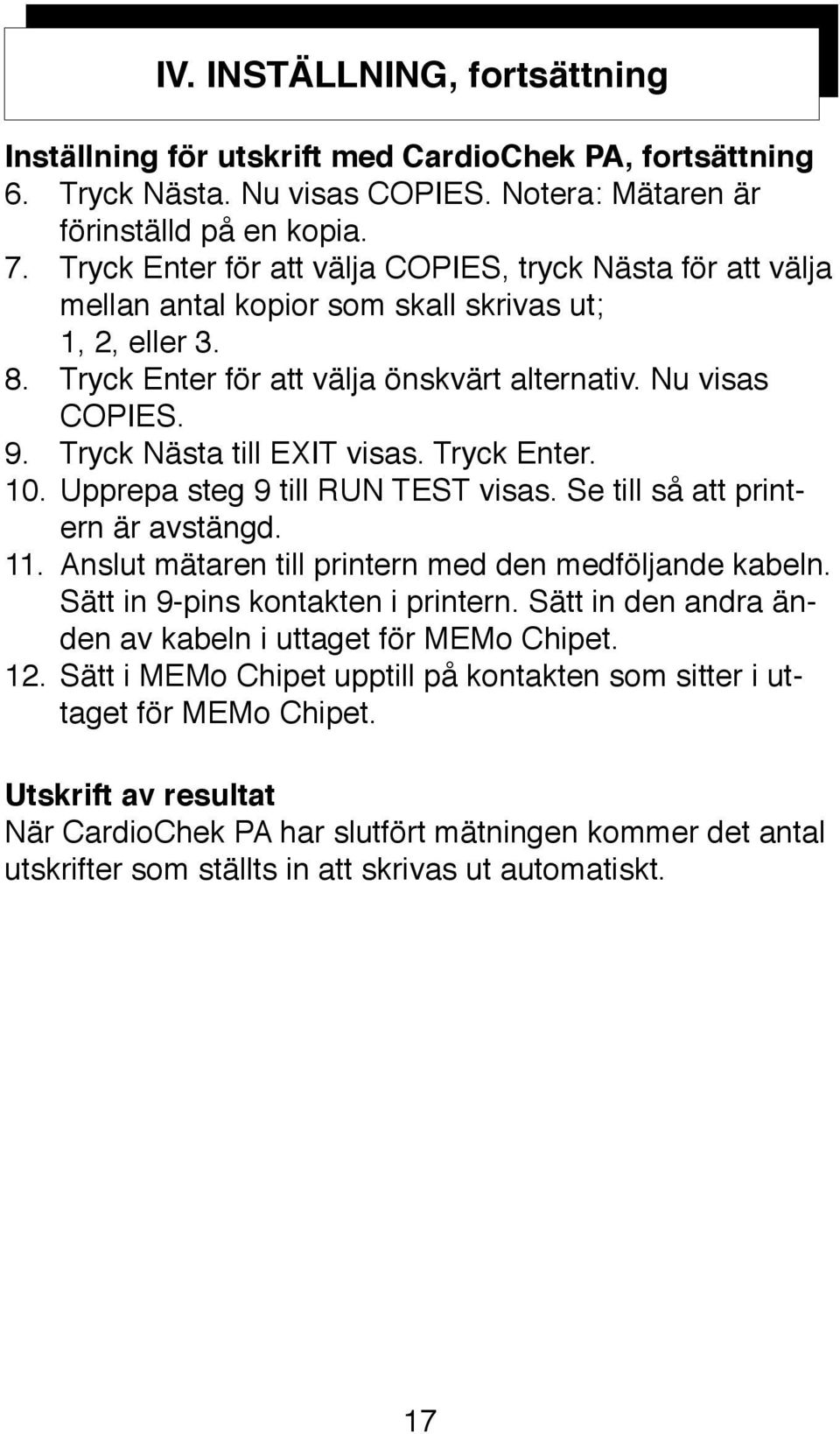 Tryck Nästa till EXIT visas. Tryck Enter. 10. Upprepa steg 9 till RUN TEST visas. Se till så att printern är avstängd. 11. Anslut mätaren till printern med den medföljande kabeln.