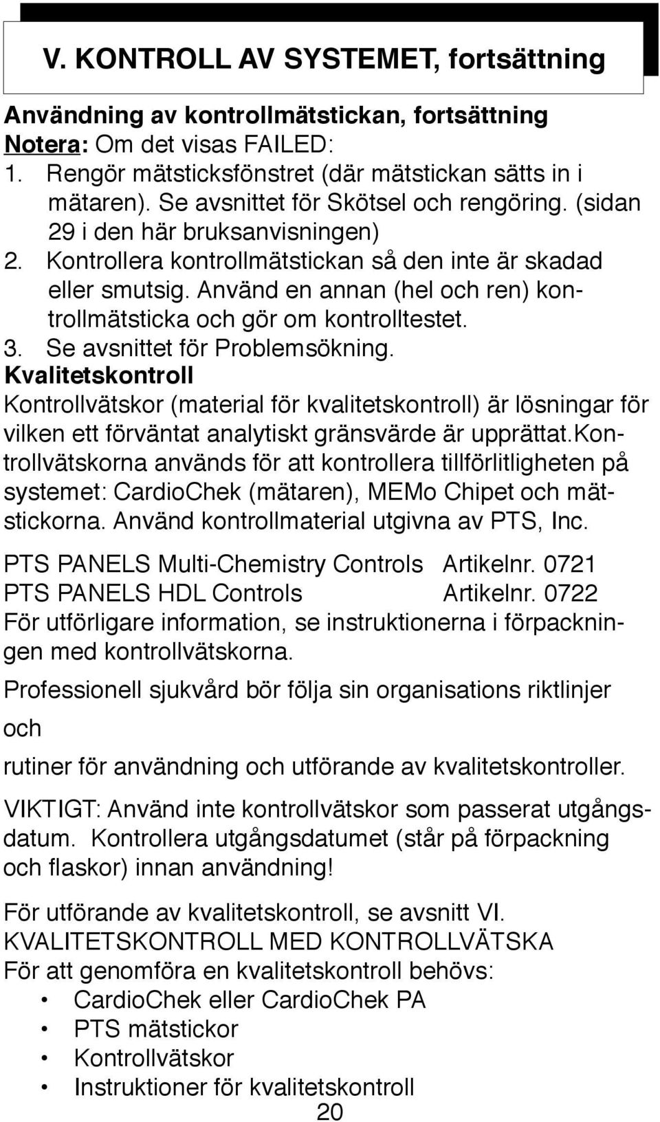Använd en annan (hel och ren) kontrollmätsticka och gör om kontrolltestet. 3. Se avsnittet för Problemsökning.