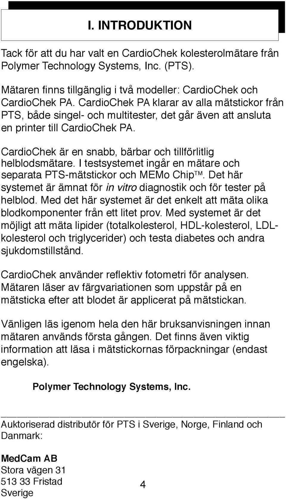 I testsystemet ingår en mätare och separata PTS-mätstickor och MEMo Chip TM. Det här systemet är ämnat för in vitro diagnostik och för tester på helblod.