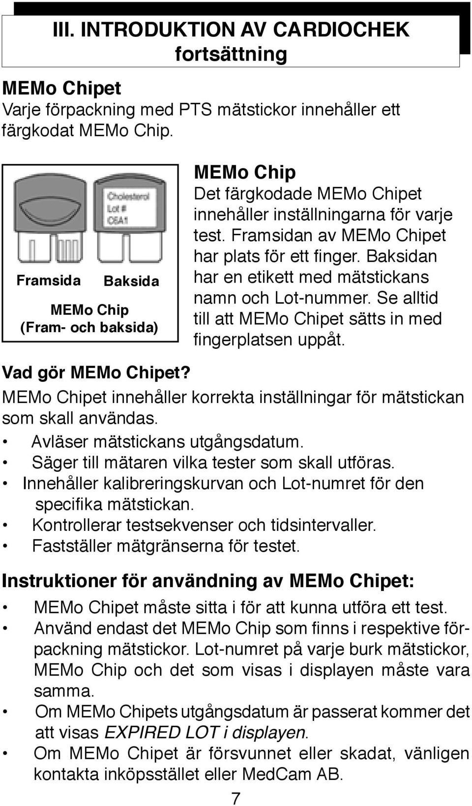 Baksidan har en etikett med mätstickans namn och Lot-nummer. Se alltid till att MEMo Chipet sätts in med fingerplatsen uppåt. Vad gör MEMo Chipet?