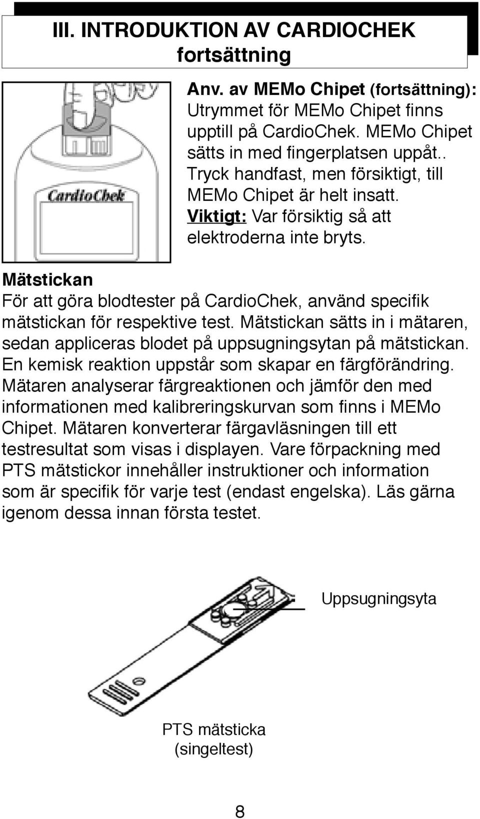 Mätstickan För att göra blodtester på CardioChek, använd specifik mätstickan för respektive test. Mätstickan sätts in i mätaren, sedan appliceras blodet på uppsugningsytan på mätstickan.