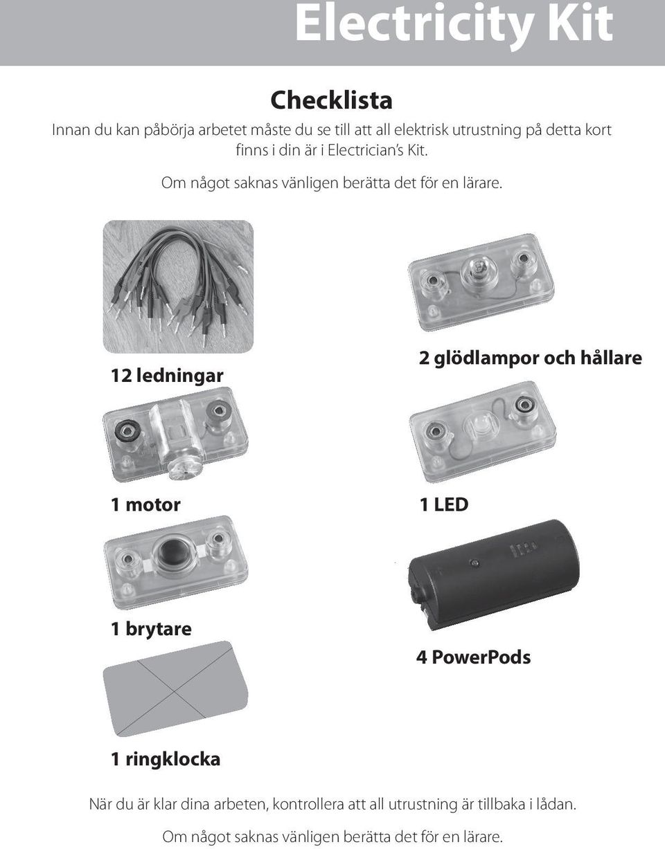 12 ledningar 2 glödlampor och hållare 1 motor 1 LED 1 brytare 4 PowerPods 1 ringklocka När du är klar