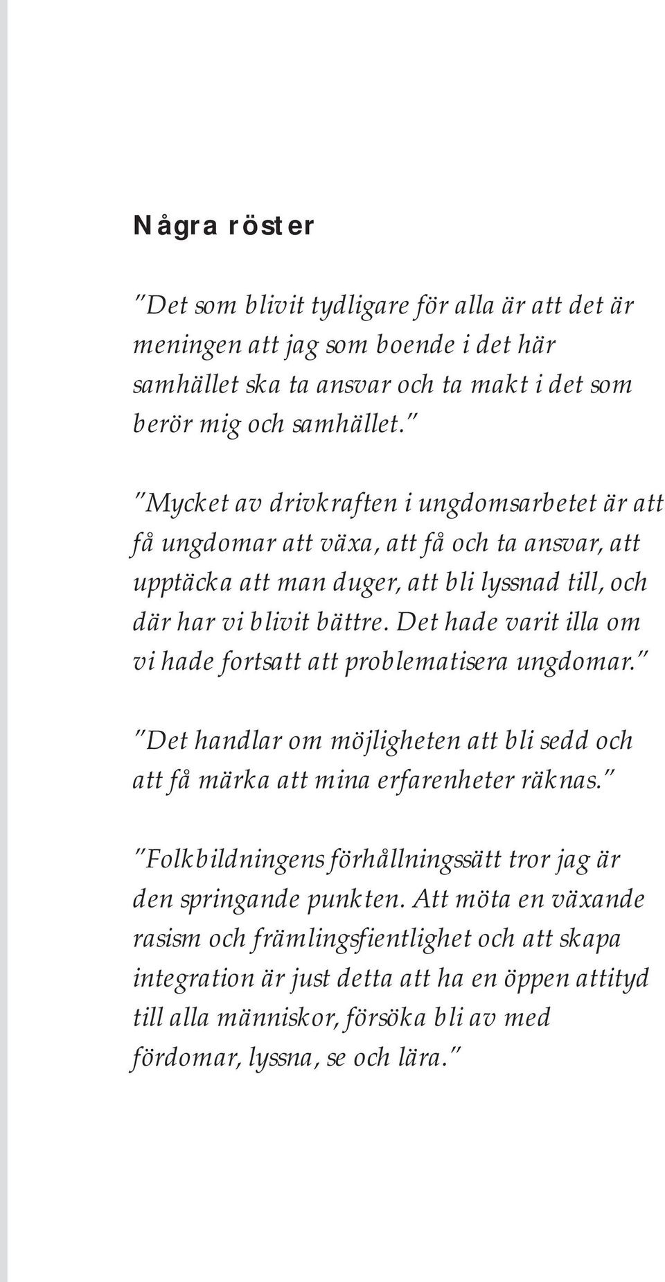 Det hade varit illa om vi hade fortsatt att problematisera ungdomar. Det handlar om möjligheten att bli sedd och att få märka att mina erfarenheter räknas.