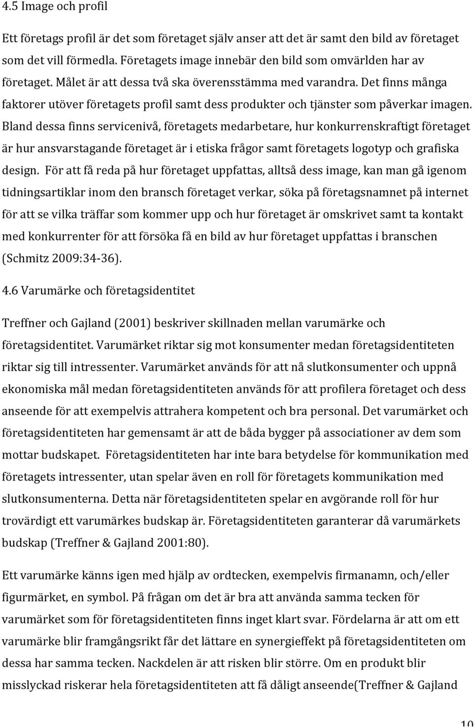 Blanddessafinnsservicenivå,företagetsmedarbetare,hurkonkurrenskraftigtföretaget ärhuransvarstagandeföretagetärietiskafrågorsamtföretagetslogotypochgrafiska design.