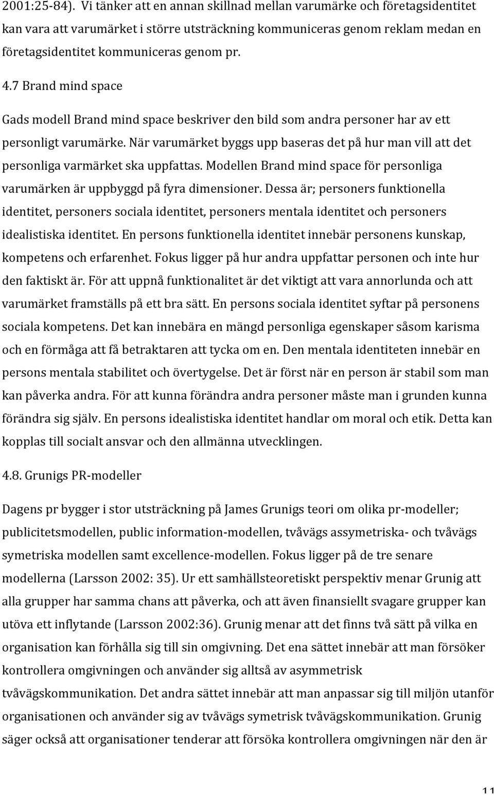 modellenbrandmindspaceförpersonliga varumärkenäruppbyggdpåfyradimensioner.dessaär;personersfunktionella identitet,personerssocialaidentitet,personersmentalaidentitetochpersoners idealistiskaidentitet.