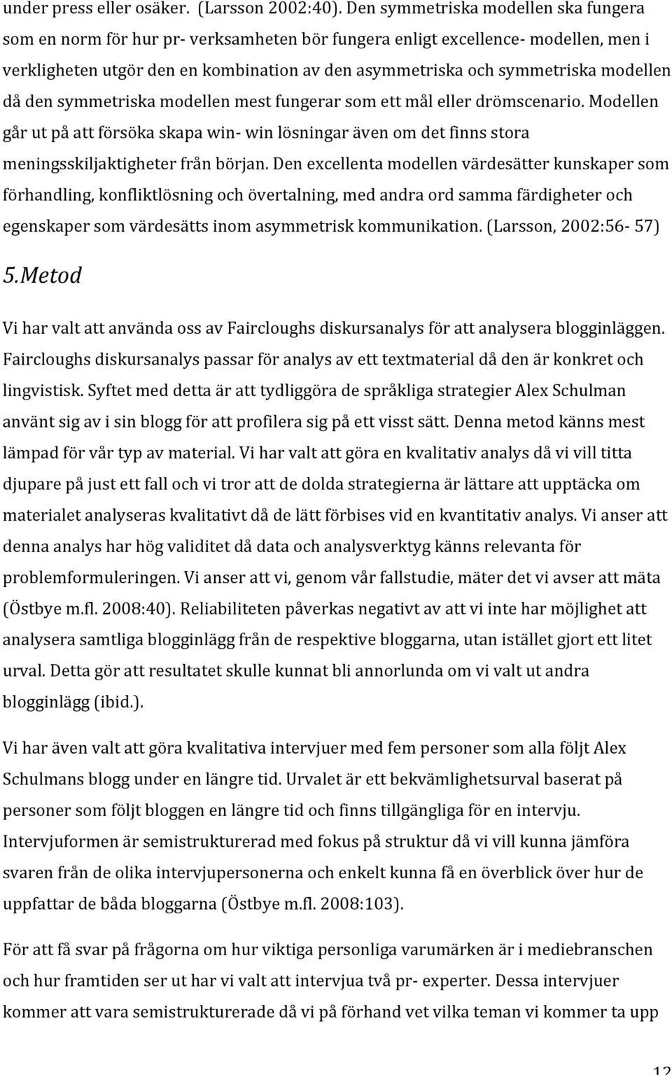 dådensymmetriskamodellenmestfungerarsomettmålellerdrömscenario.modellen gårutpåattförsökaskapawin winlösningarävenomdetfinnsstora meningsskiljaktigheterfrånbörjan.