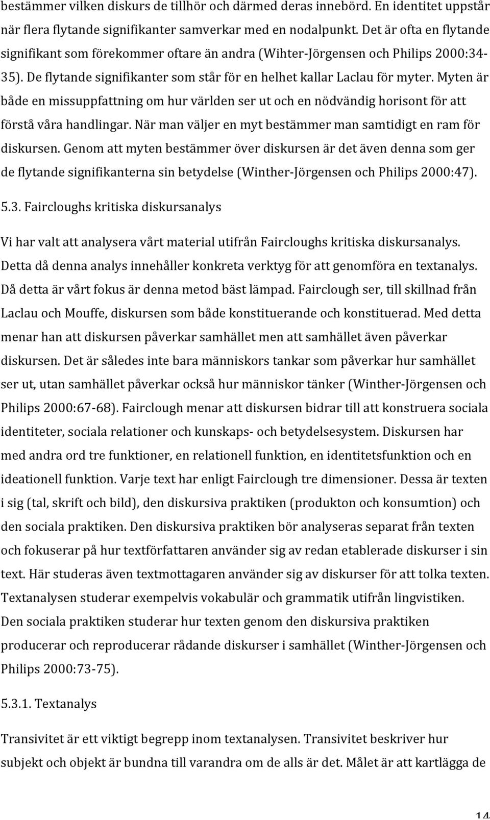 Mytenär bådeenmissuppfattningomhurvärldenserutochennödvändighorisontföratt förståvårahandlingar.närmanväljerenmytbestämmermansamtidigtenramför diskursen.