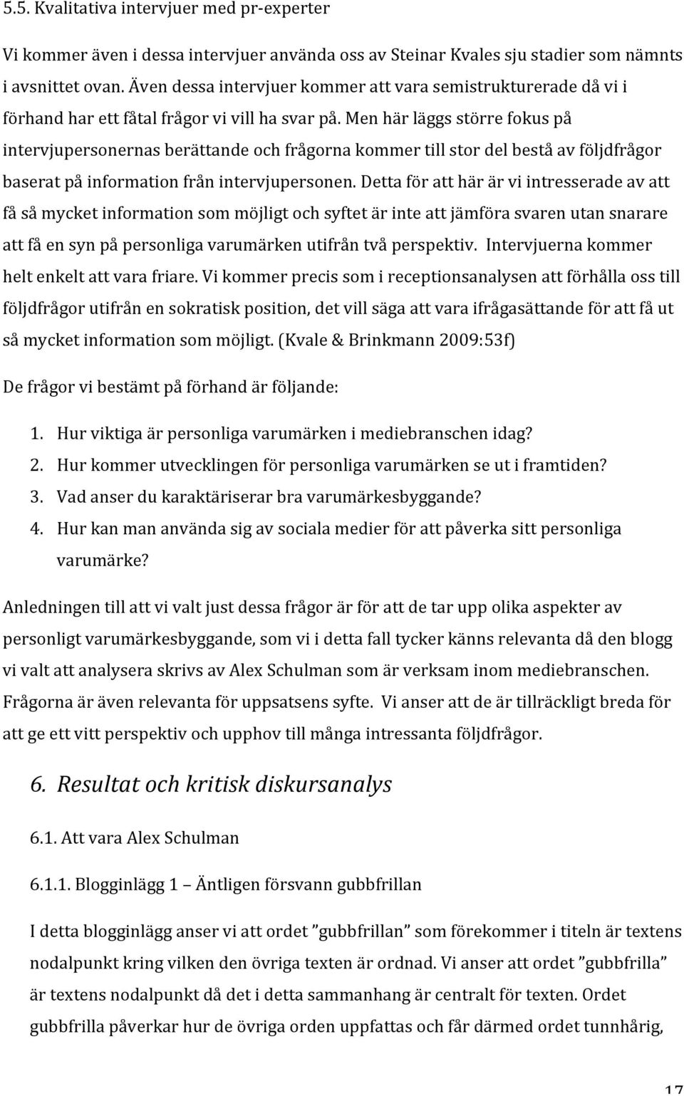menhärläggsstörrefokuspå intervjupersonernasberättandeochfrågornakommertillstordelbeståavföljdfrågor baseratpåinformationfrånintervjupersonen.