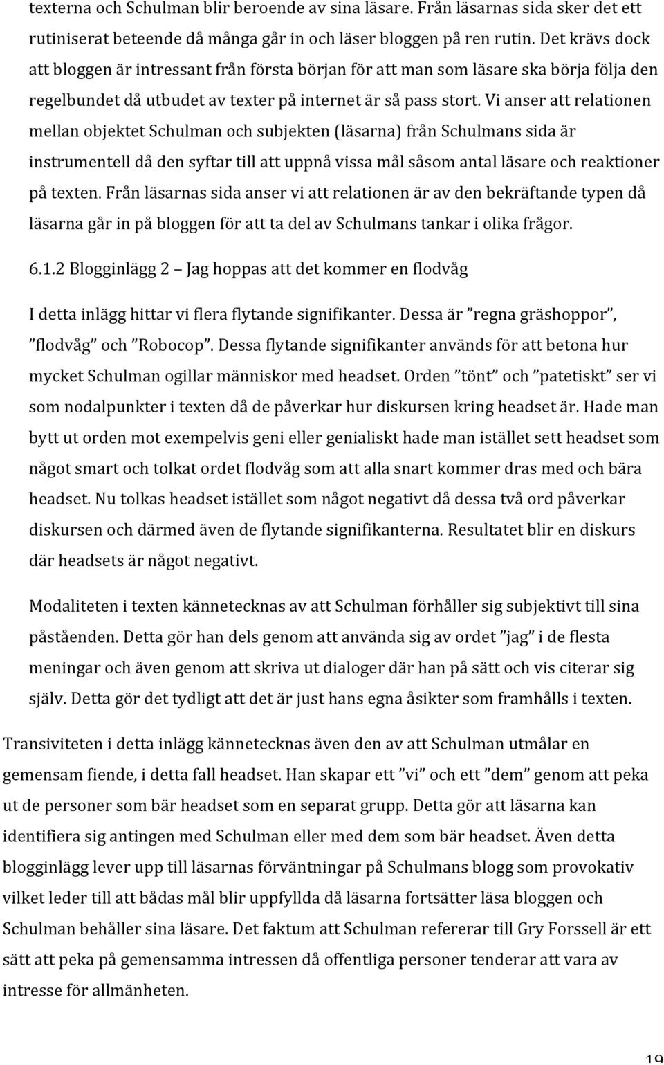 vianserattrelationen mellanobjektetschulmanochsubjekten(läsarna)frånschulmanssidaär instrumentelldådensyftartillattuppnåvissamålsåsomantalläsareochreaktioner påtexten.