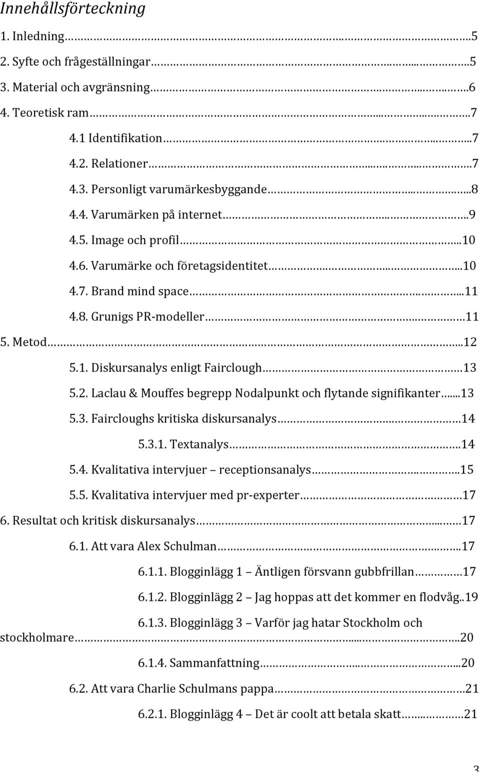 2.Laclau&MouffesbegreppNodalpunktochflytandesignifikanter...13 5.3.Faircloughskritiskadiskursanalys. 14 5.3.1.Textanalys.14 5.4.Kvalitativaintervjuer receptionsanalys..15 5.5.Kvalitativaintervjuermedpr experter 17 6.