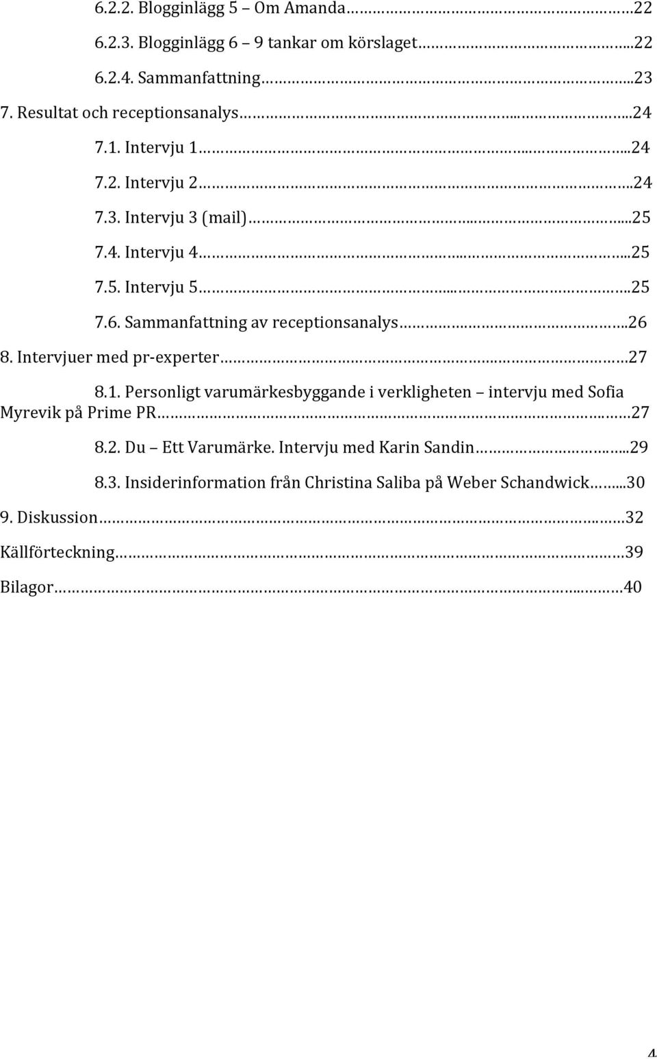 .26 8.Intervjuermedpr experter. 27 8.1.Personligtvarumärkesbyggandeiverkligheten intervjumedsofia MyrevikpåPrimePR. 27 8.2.Du EttVarumärke.