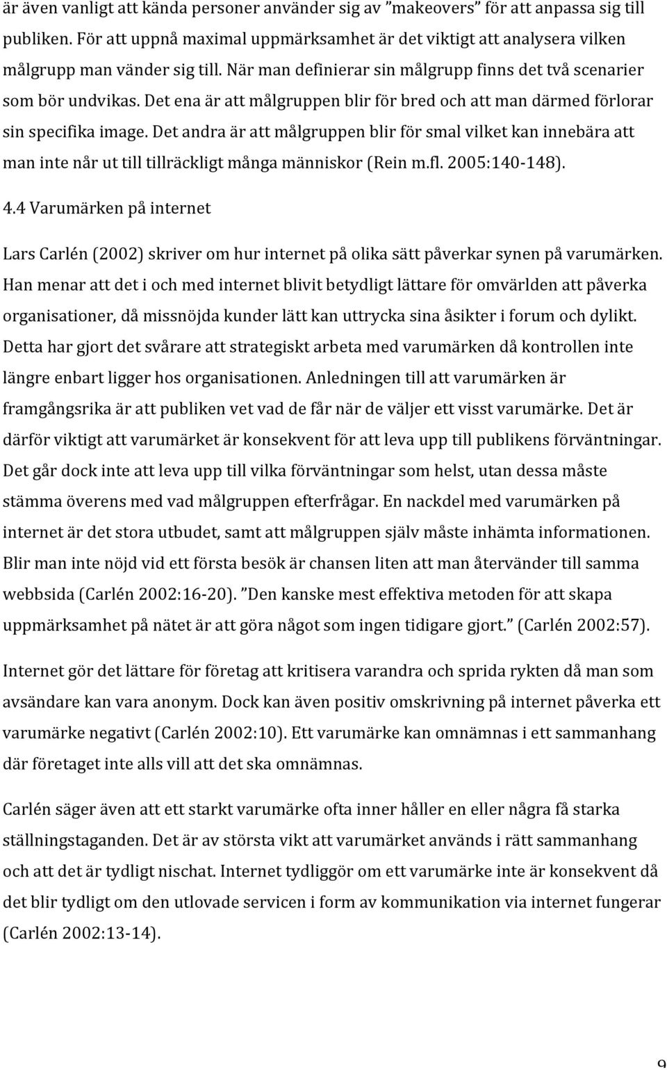detandraärattmålgruppenblirförsmalvilketkaninnebäraatt manintenåruttilltillräckligtmångamänniskor(reinm.fl.2005:140 148). 4.