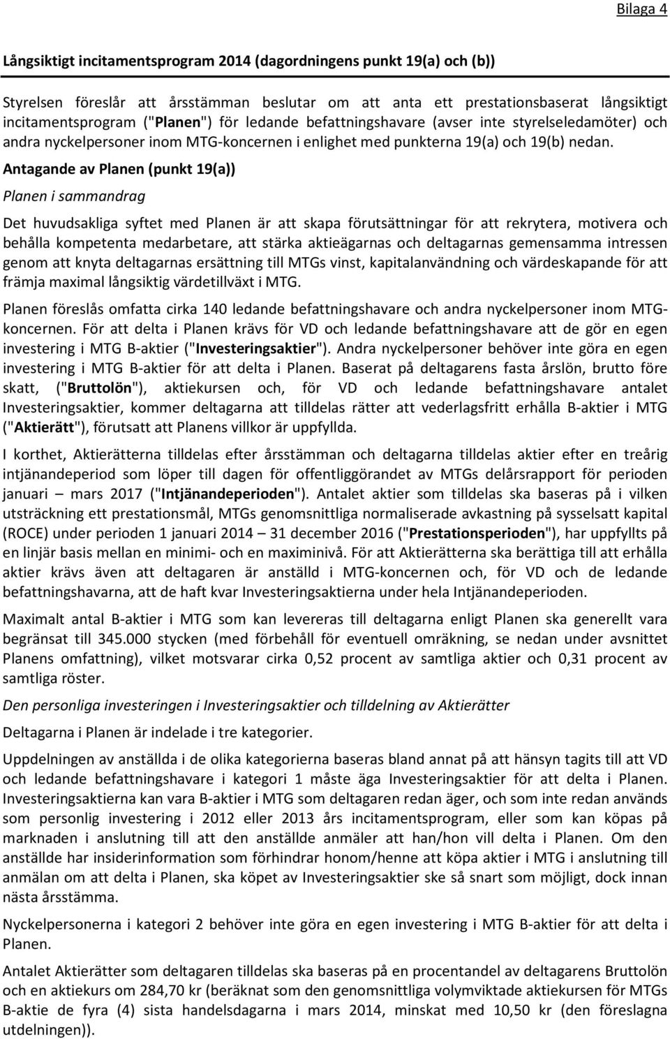 Antagande av Planen (punkt 19(a)) Planen i sammandrag Det huvudsakliga syftet med Planen är att skapa förutsättningar för att rekrytera, motivera och behålla kompetenta medarbetare, att stärka