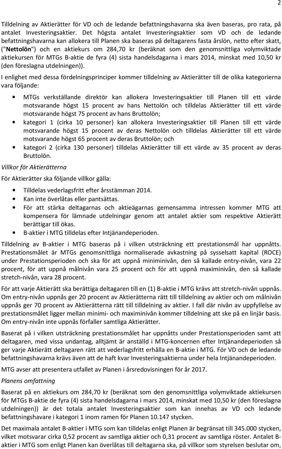 284,70 kr (beräknat som den genomsnittliga volymviktade aktiekursen för MTGs B-aktie de fyra (4) sista handelsdagarna i mars 2014, minskat med 10,50 kr (den föreslagna utdelningen)).