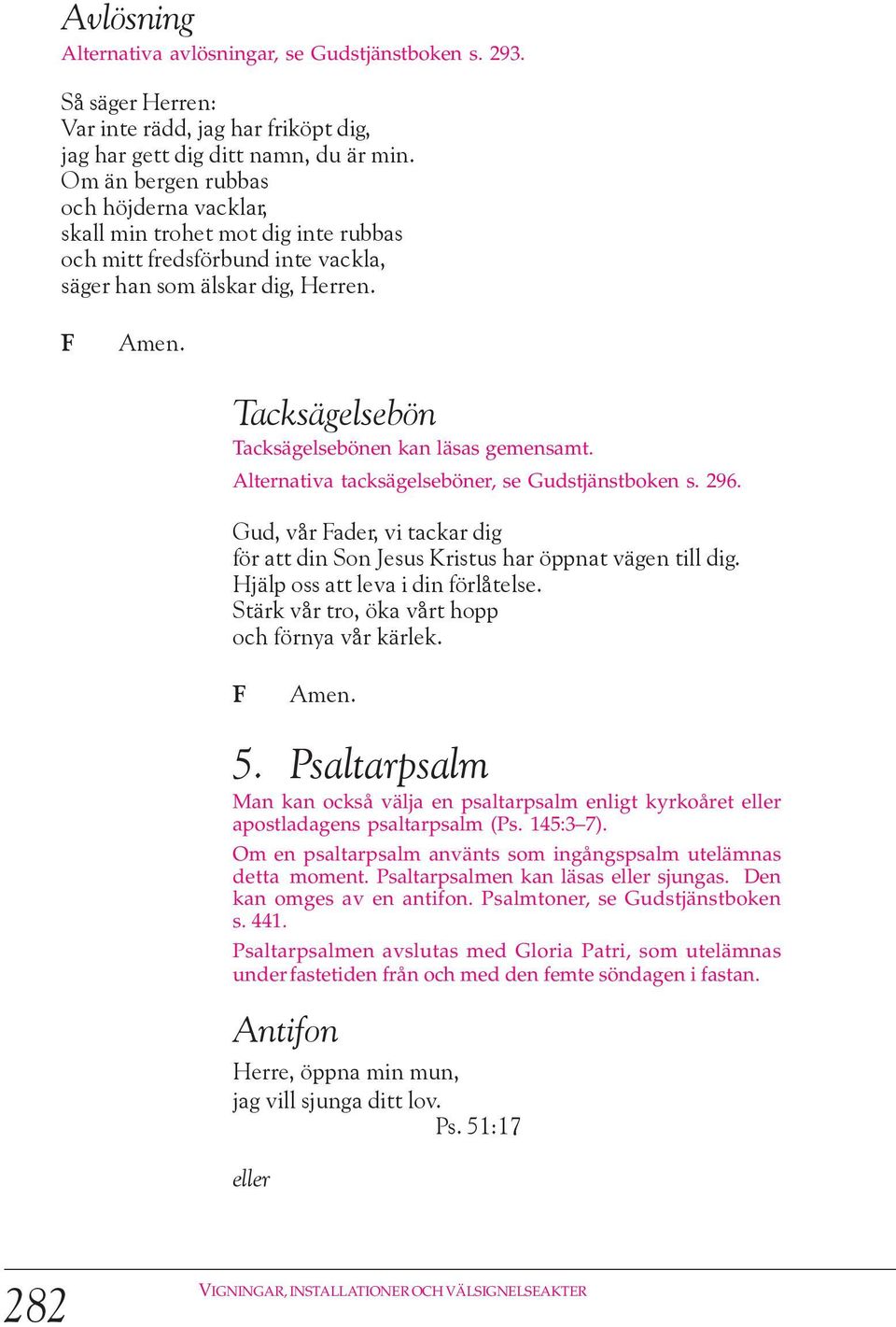 Tacksägelsebön Tacksägelsebönen kan läsas gemensamt. Alternativa tacksägelseböner, se Gudstjänstboken s. 296. Gud, vår ader, vi tackar dig för att din Son Jesus Kristus har öppnat vägen till dig.