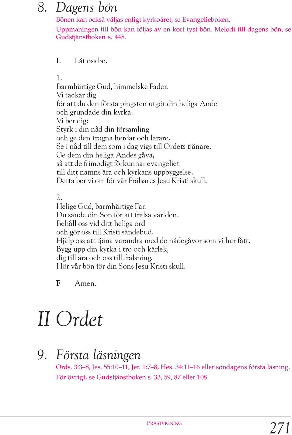 Vi ber dig: Styrk i din nåd din församling och ge den trogna herdar och lärare. Se i nåd till dem som i dag vigs till Ordets tjänare.