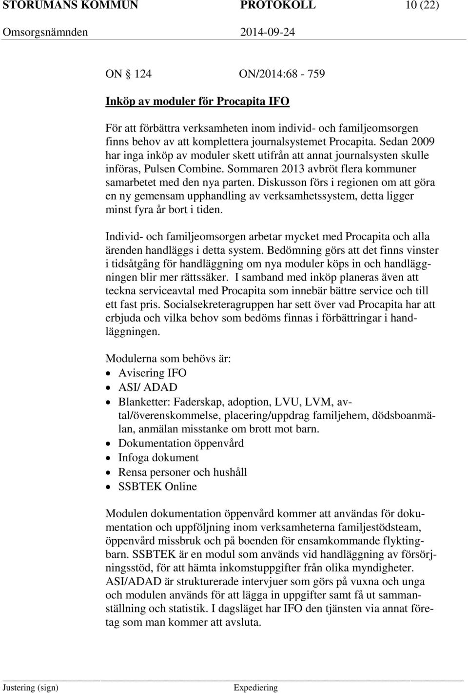 Diskusson förs i regionen om att göra en ny gemensam upphandling av verksamhetssystem, detta ligger minst fyra år bort i tiden.
