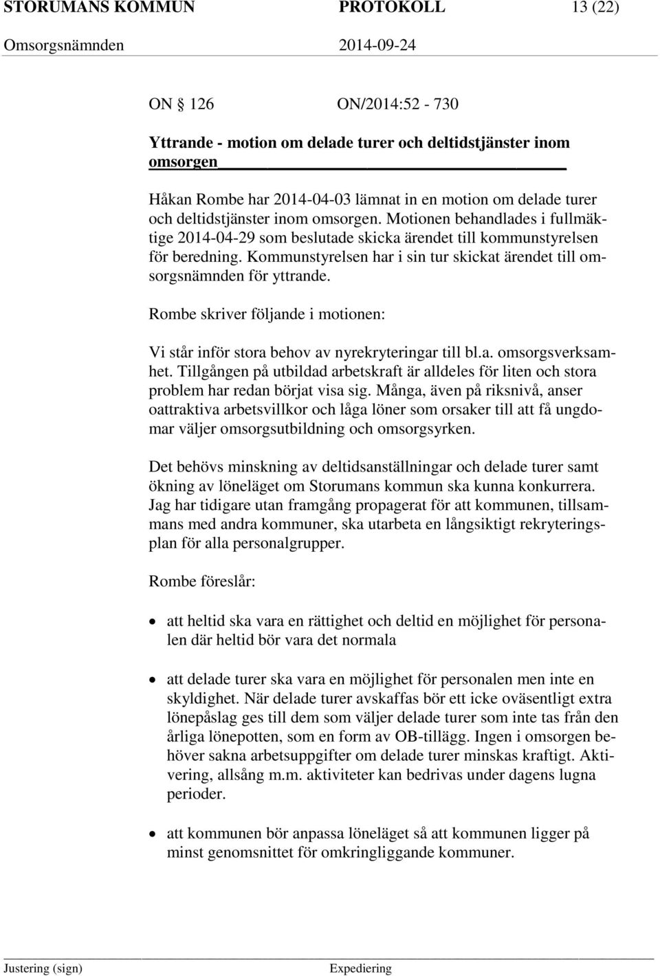 Kommunstyrelsen har i sin tur skickat ärendet till omsorgsnämnden för yttrande. Rombe skriver följande i motionen: Vi står inför stora behov av nyrekryteringar till bl.a. omsorgsverksamhet.