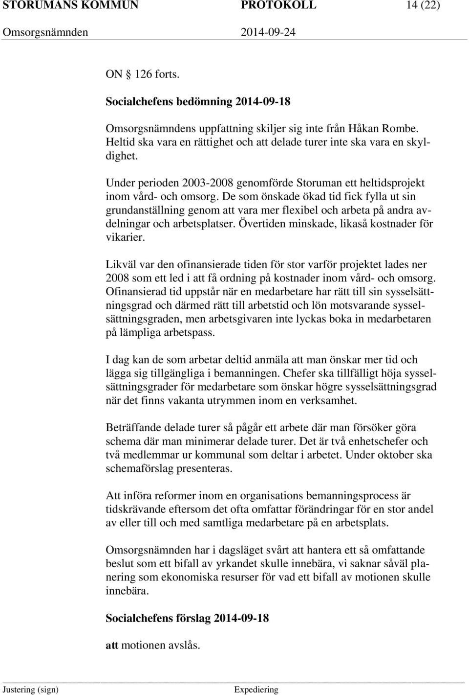 De som önskade ökad tid fick fylla ut sin grundanställning genom att vara mer flexibel och arbeta på andra avdelningar och arbetsplatser. Övertiden minskade, likaså kostnader för vikarier.