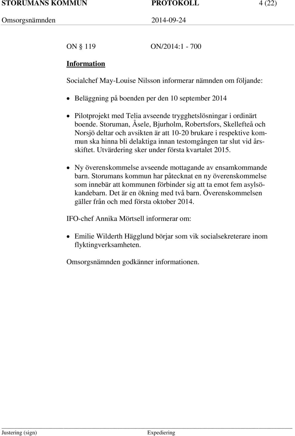 Storuman, Åsele, Bjurholm, Robertsfors, Skellefteå och Norsjö deltar och avsikten är att 10-20 brukare i respektive kommun ska hinna bli delaktiga innan testomgången tar slut vid årsskiftet.