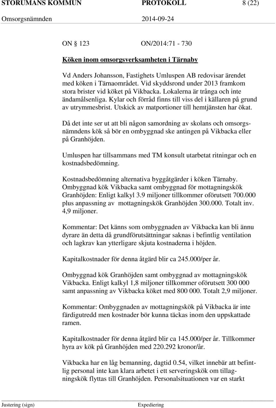 Utskick av matportioner till hemtjänsten har ökat. Då det inte ser ut att bli någon samordning av skolans och omsorgsnämndens kök så bör en ombyggnad ske antingen på Vikbacka eller på Granhöjden.