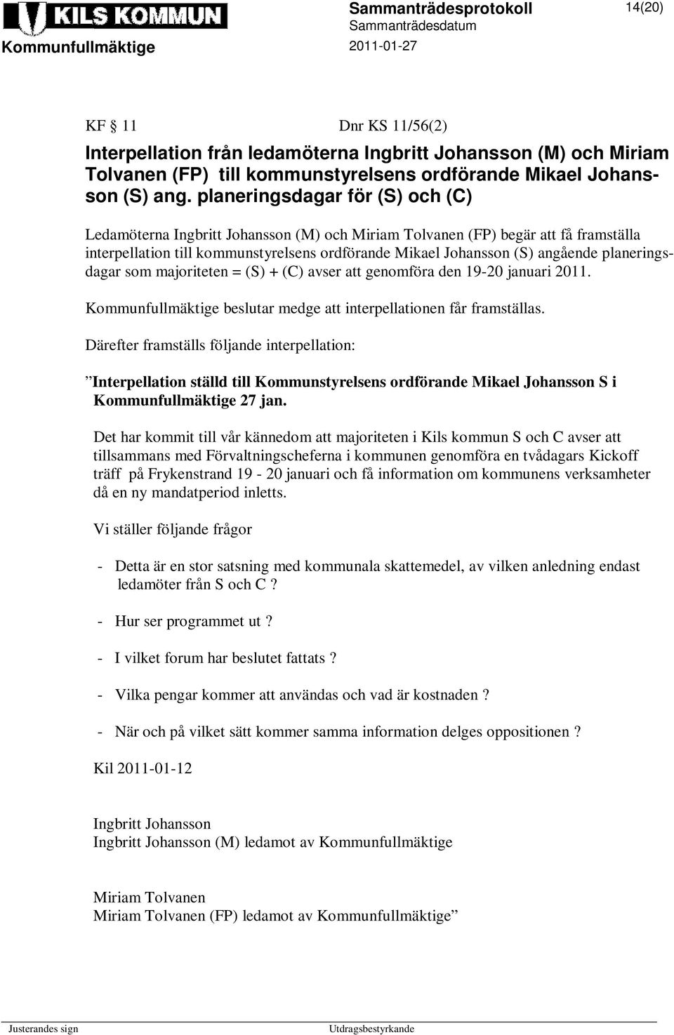 planeringsdagar som majoriteten = (S) + (C) avser att genomföra den 19-20 januari 2011. Kommunfullmäktige beslutar medge att interpellationen får framställas.