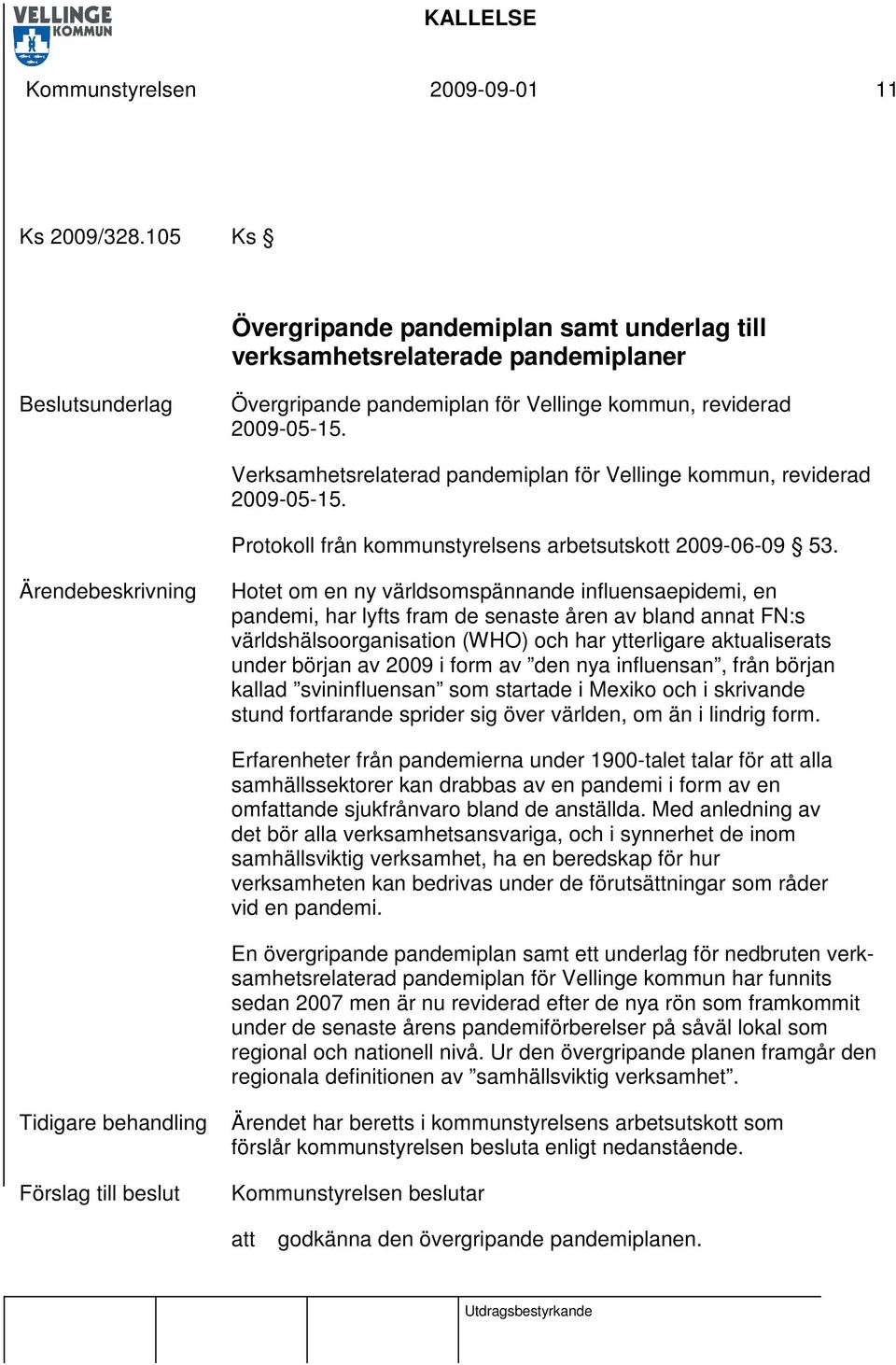 Verksamhetsrelaterad pandemiplan för Vellinge kommun, reviderad 2009-05-15. Protokoll från kommunstyrelsens arbetsutskott 2009-06-09 53.