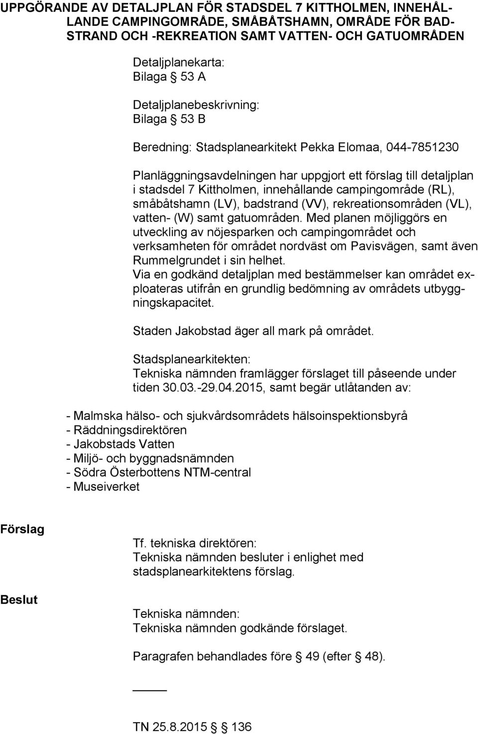 campingområde (RL), småbåtshamn (LV), badstrand (VV), rekreationsområden (VL), vatten- (W) samt gatuområden.
