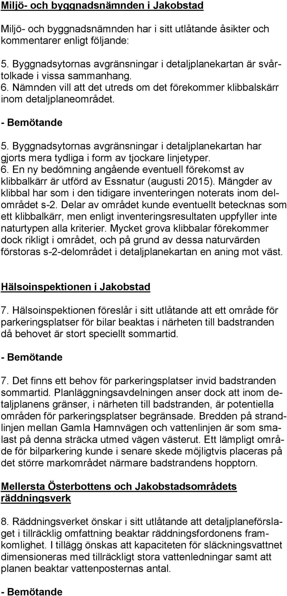 Byggnadsytornas avgränsningar i detaljplanekartan har gjorts mera tydliga i form av tjockare linjetyper. 6.
