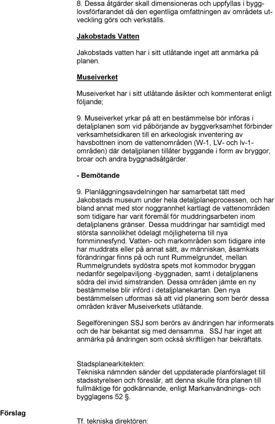 Museiverket yrkar på att en bestämmelse bör införas i detaljplanen som vid påbörjande av byggverksamhet förbinder verksamhetsidkaren till en arkeologisk inventering av havsbottnen inom de