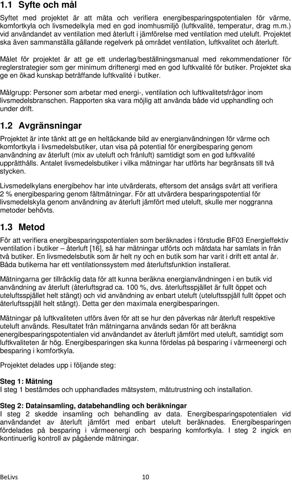 Målet för projektet är att ge ett underlag/beställningsmanual med rekommendationer för reglerstrategier som ger minimum driftenergi med en god luftkvalité för butiker.