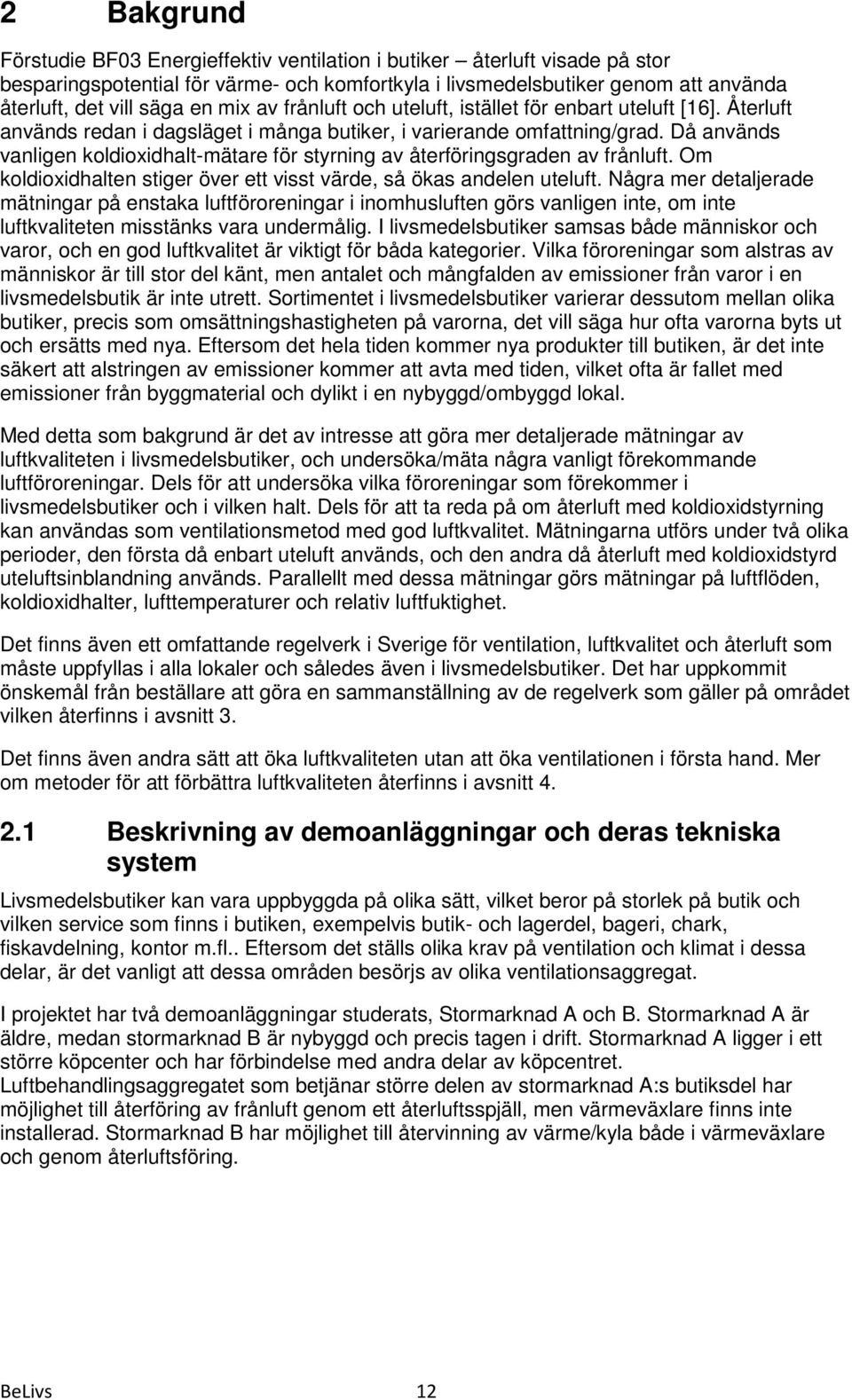 Då används vanligen koldioxidhalt-mätare för styrning av återföringsgraden av frånluft. Om koldioxidhalten stiger över ett visst värde, så ökas andelen uteluft.