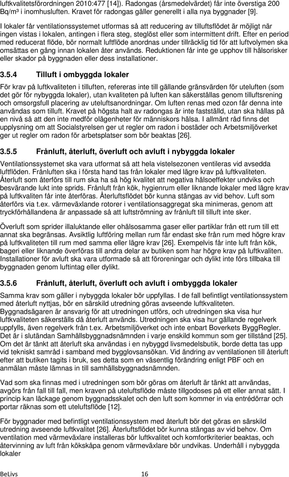 Efter en period med reducerat flöde, bör normalt luftflöde anordnas under tillräcklig tid för att luftvolymen ska omsättas en gång innan lokalen åter används.