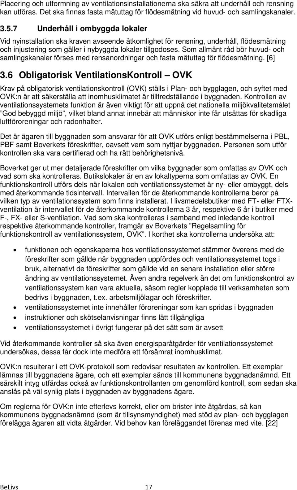 Som allmänt råd bör huvud- och samlingskanaler förses med rensanordningar och fasta mätuttag för flödesmätning. [6] 3.