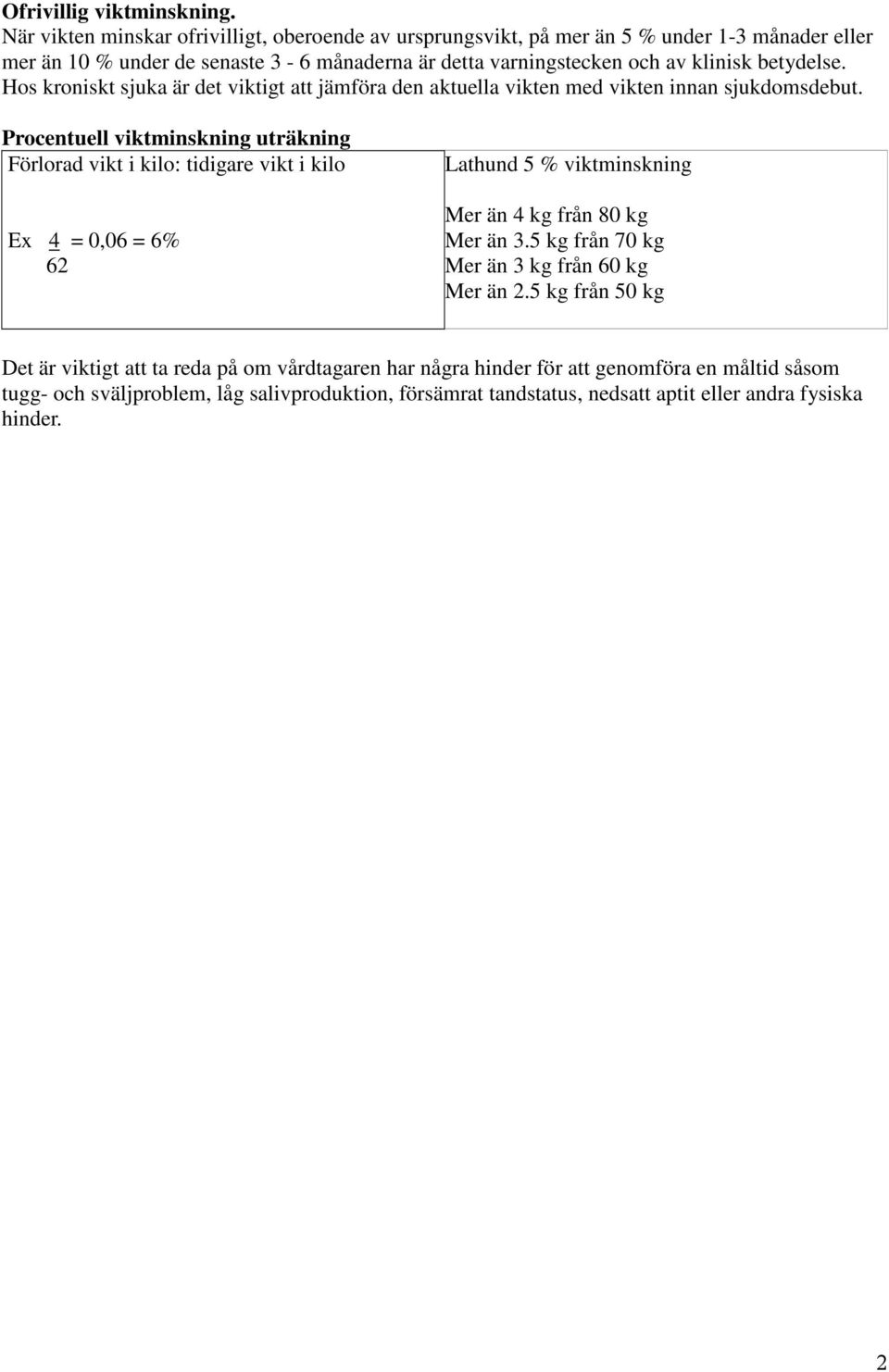 betydelse. Hos kroniskt sjuka är det viktigt att jämföra den aktuella vikten med vikten innan sjukdomsdebut.