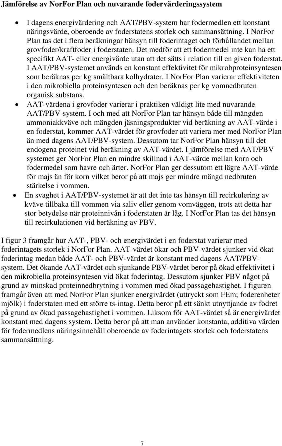 Det medför att ett fodermedel inte kan ha ett specifikt AAT- eller energivärde utan att det sätts i relation till en given foderstat.