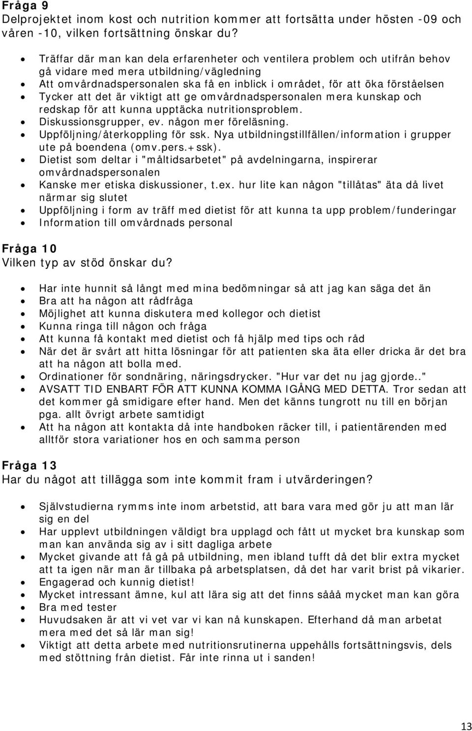 Tycker att det är viktigt att ge omvårdnadspersonalen mera kunskap och redskap för att kunna upptäcka nutritionsproblem. Diskussionsgrupper, ev. någon mer föreläsning.