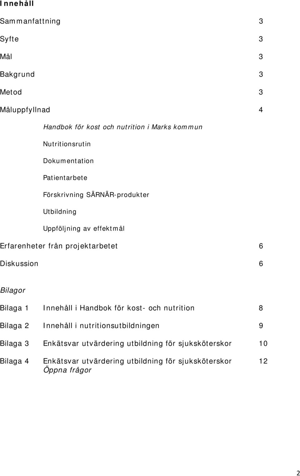 projektarbetet 6 Diskussion 6 Bilagor Bilaga 1 Innehåll i Handbok för kost- och nutrition 8 Bilaga 2 Innehåll i