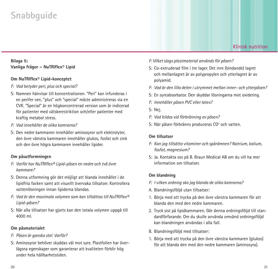 Special är en högkoncentrerad version som är indicerad för patienter med vätskerestriktion och/eller patienter med kraftig metabol stress. F: Vad innehåller de olika kamrarna?