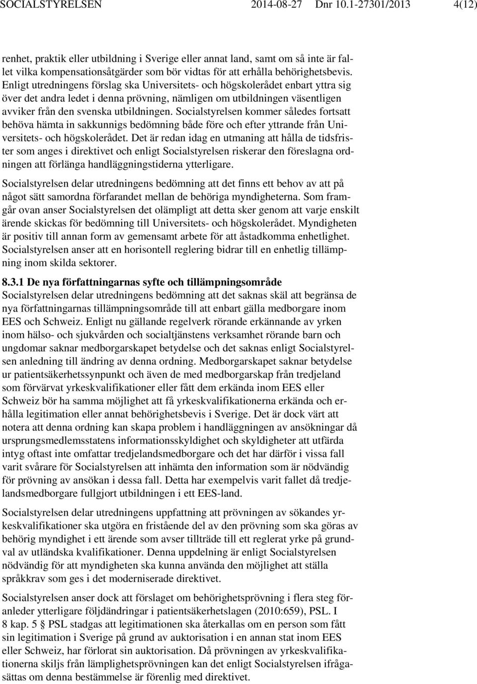 Enligt utredningens förslag ska Universitets- och högskolerådet enbart yttra sig över det andra ledet i denna prövning, nämligen om utbildningen väsentligen avviker från den svenska utbildningen.