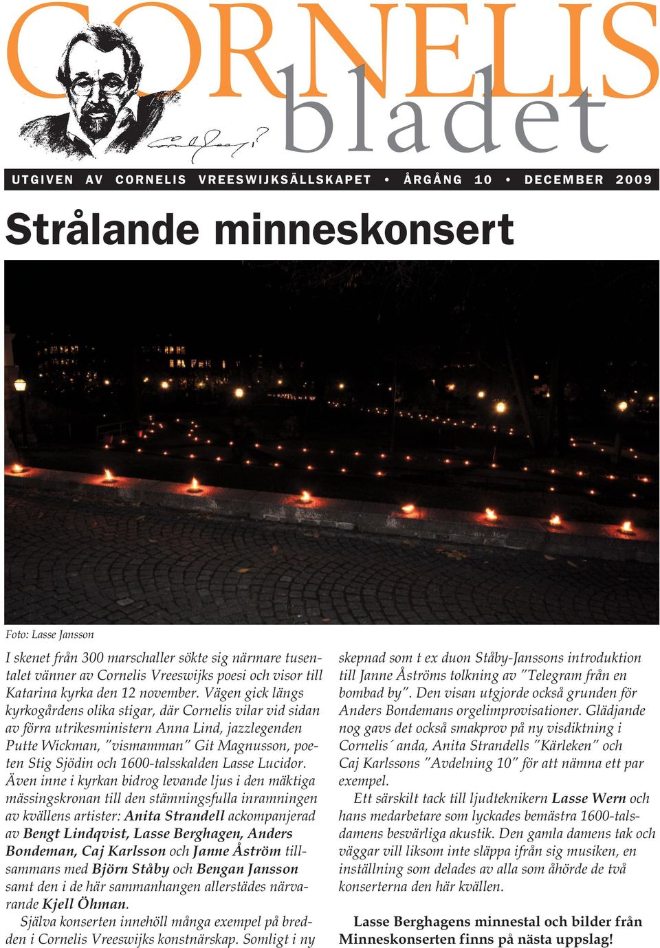 Vägen gick längs kyrkogårdens olika stigar, där Cornelis vilar vid sidan av förra utrikesministern Anna Lind, jazzlegenden Putte Wickman, vismamman Git Magnusson, poeten Stig Sjödin och