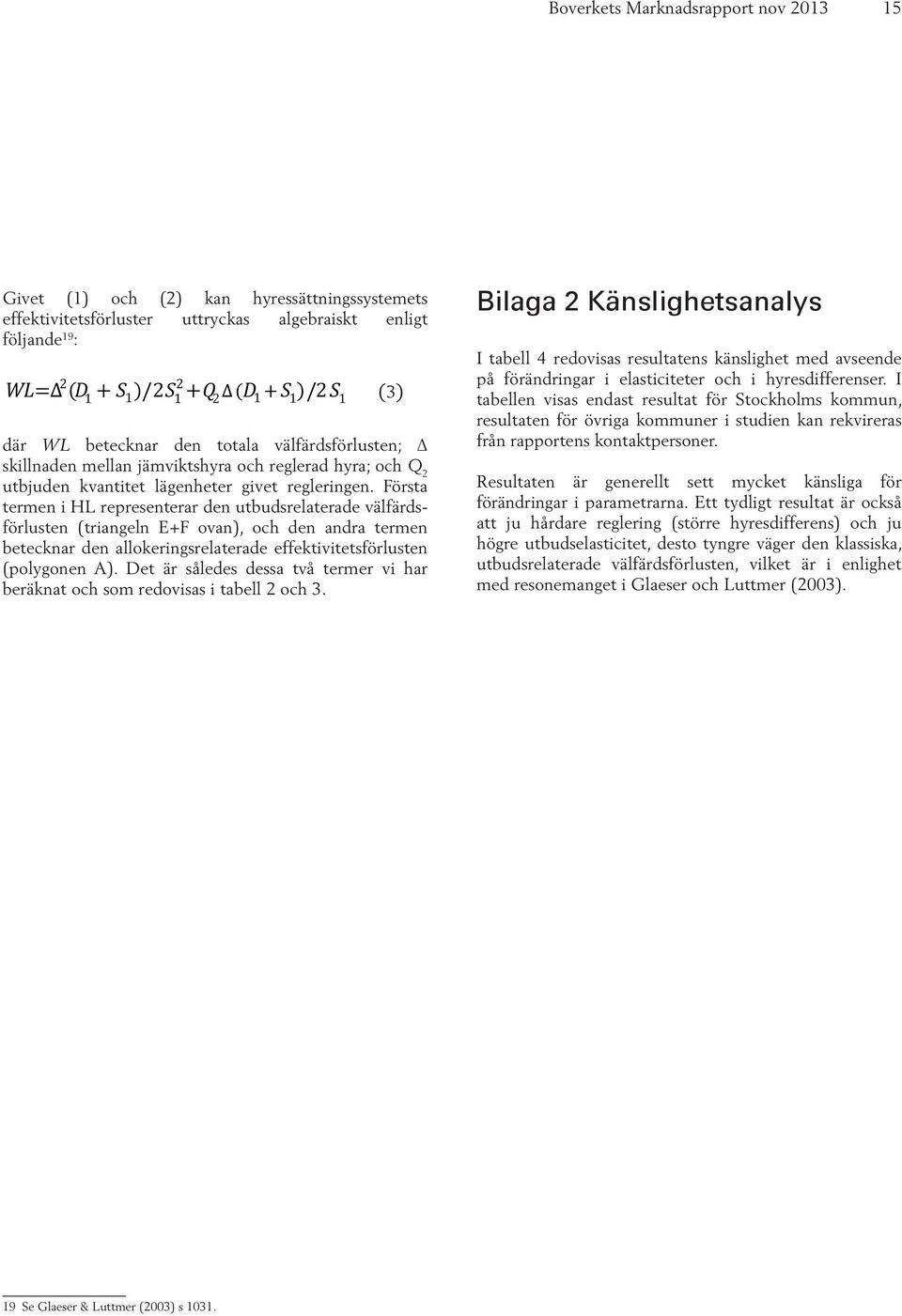 Första termen i HL representerar den utbudsrelaterade välfärdsförlusten (triangeln E+F ovan), och den andra termen betecknar den allokeringsrelaterade effektivitetsförlusten (polygonen A).