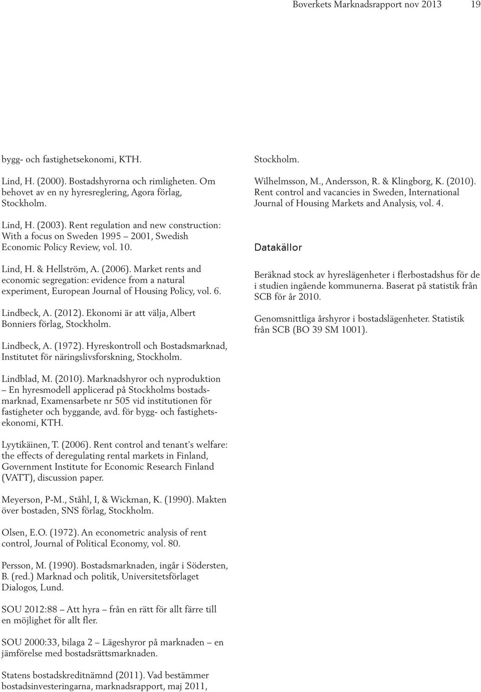 Market rents and economic segregation: evidence from a natural experiment, European Journal of Housing Policy, vol. 6. Lindbeck, A. (2012). Ekonomi är att välja, Albert Bonniers förlag, Stockholm.