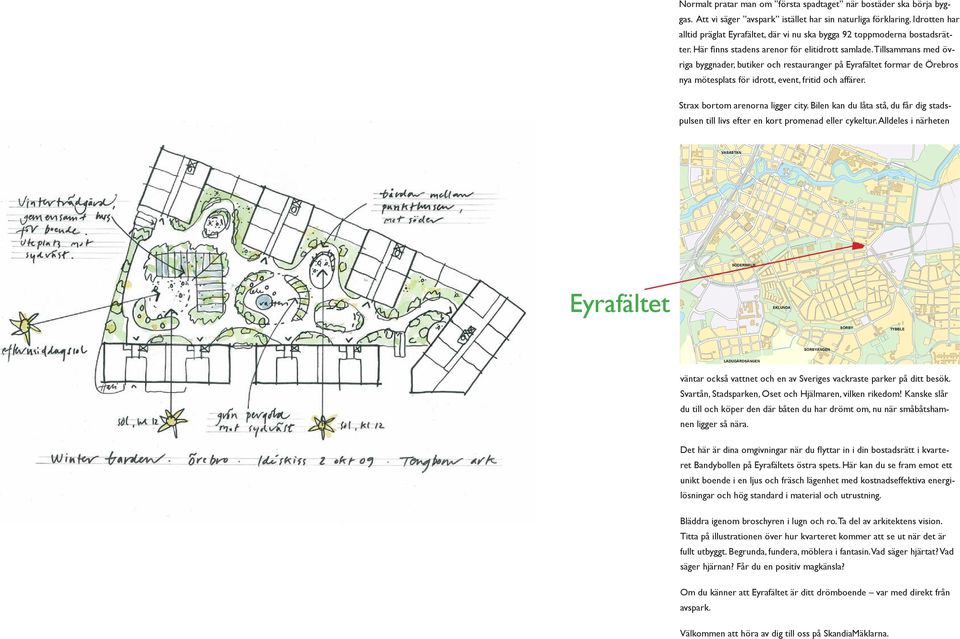 Tillsammans med öv- HAGA riga byggnader, butiker och restauranger på Eyrafältet formar de Örebros nya mötesplats för idrott, event, fritid och affärer.