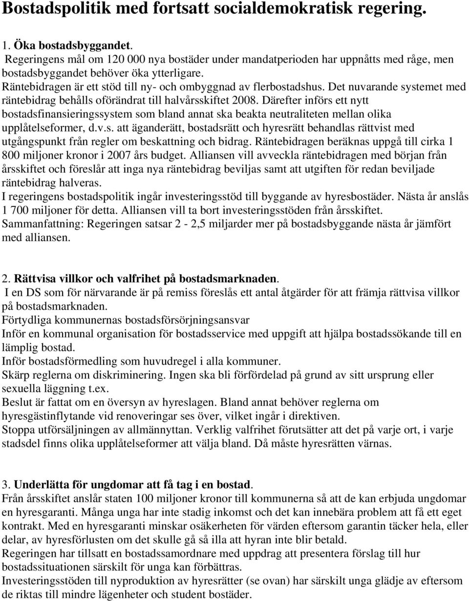 Det nuvarande systemet med räntebidrag behålls oförändrat till halvårsskiftet 2008.