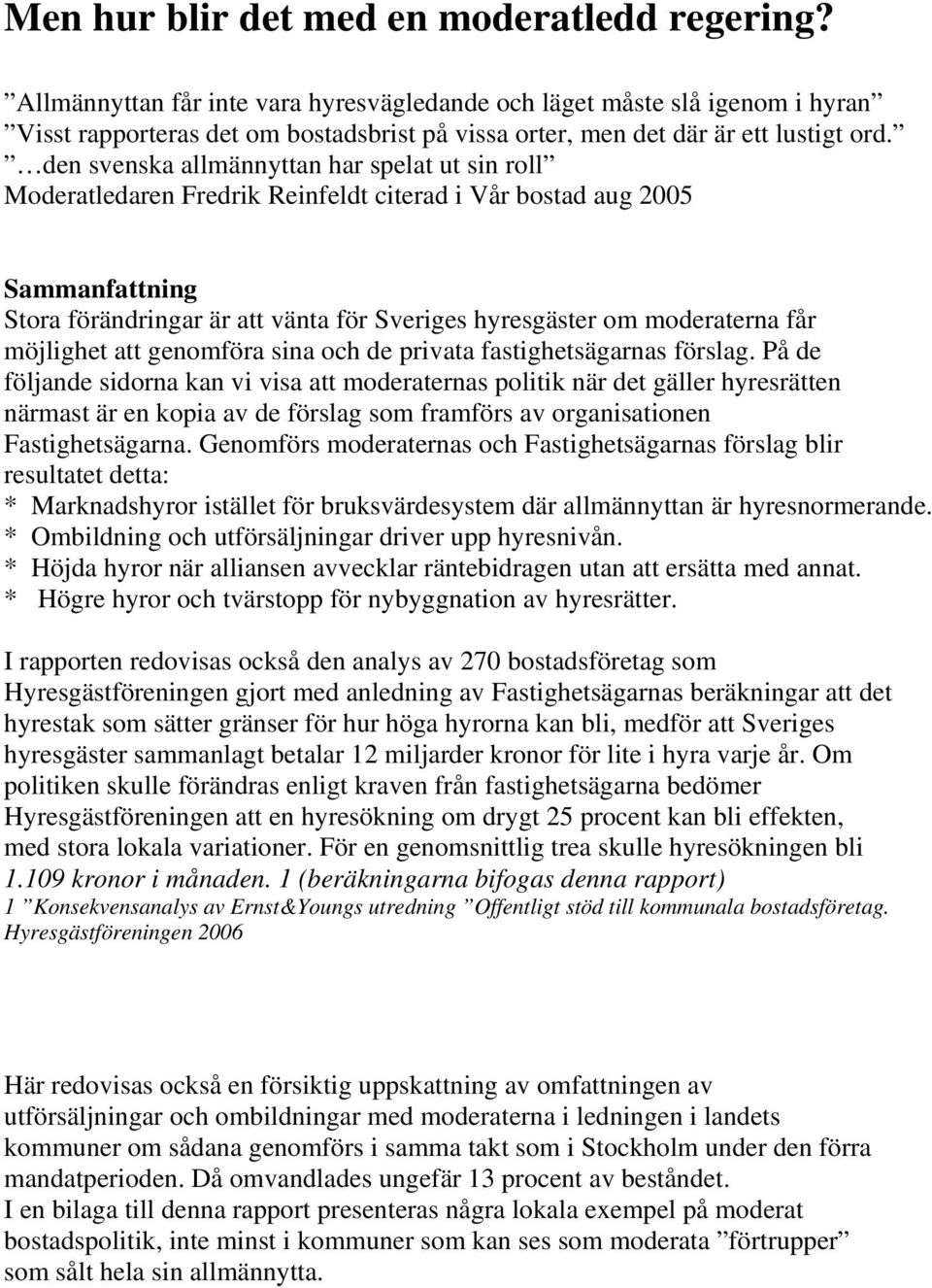 den svenska allmännyttan har spelat ut sin roll Moderatledaren Fredrik Reinfeldt citerad i Vår bostad aug 2005 Sammanfattning Stora förändringar är att vänta för Sveriges hyresgäster om moderaterna